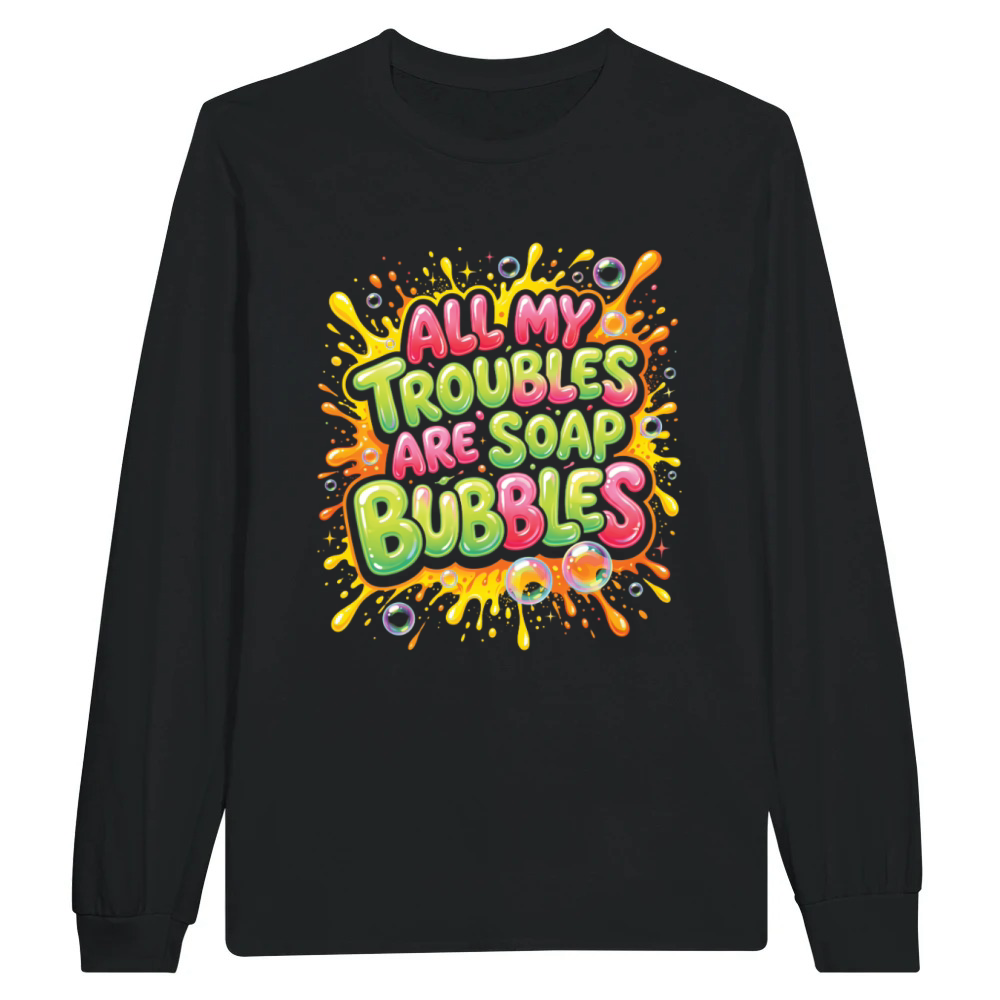 Product All My Troubles Are Soap Bubbles Unisex Longsleeve