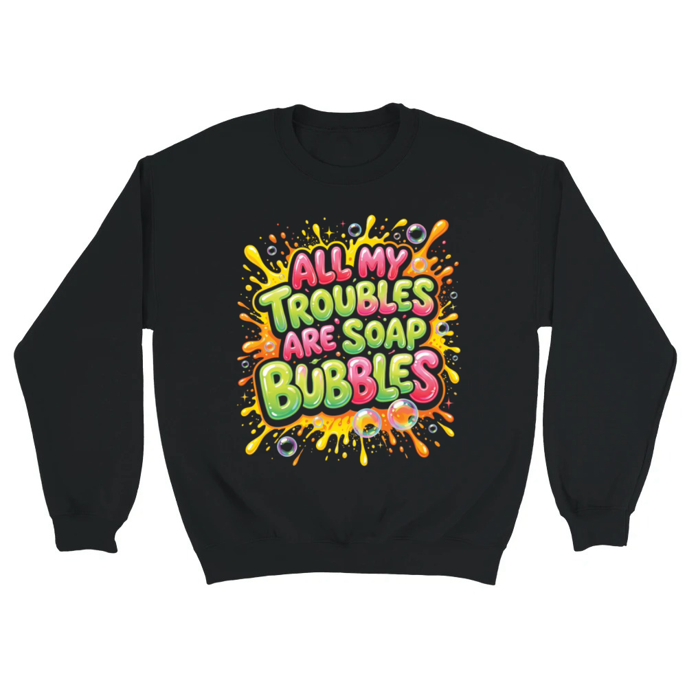 Product All My Troubles Are Soap Bubbles Unisex Sweatshirt