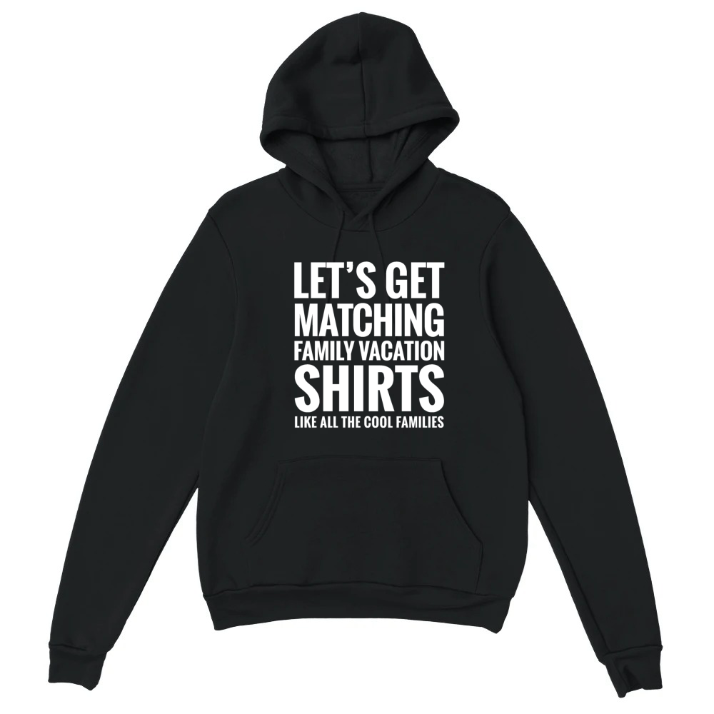 Product LET'S GET MATCHING FAMILY VACATION SHIRTS FUNNY Unisex Hoodie