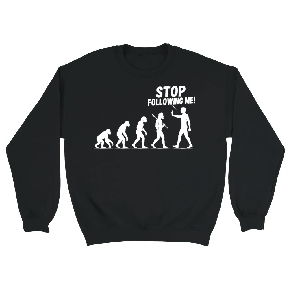 Product Stop Following Me Funny Evolution Design Unisex Sweatshirt