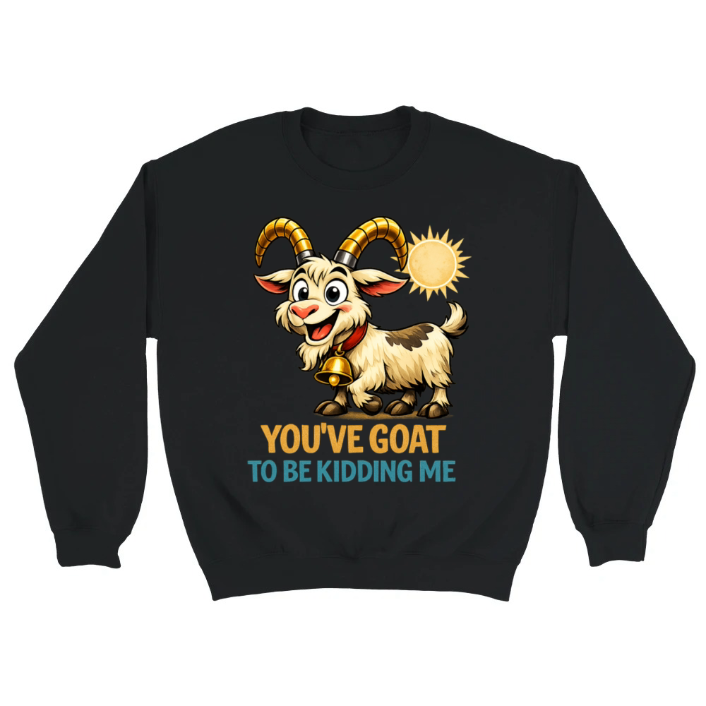Product You’ve Goat To Be Kidding Me Funny Goat Pun Unisex Sweatshirt