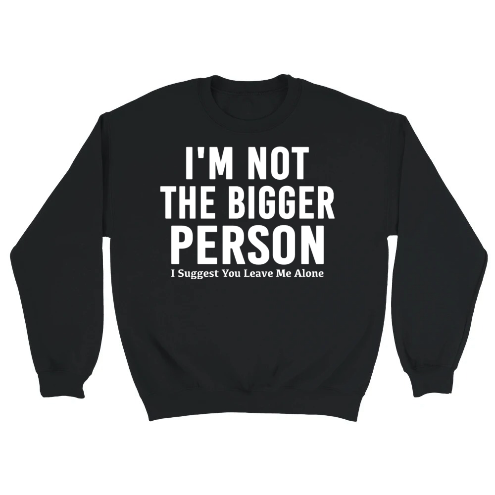 Product Dark Humor I'm Not The Bigger Person Funny Tee Unisex Sweatshirt