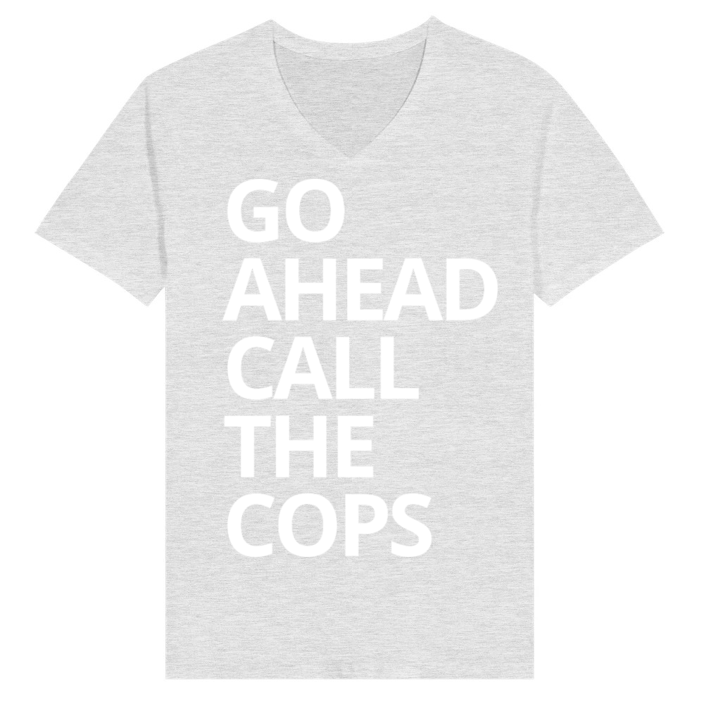 Product Go Ahead Call The Cops - Funny Sarcastic Quote V-Neck T-shirt