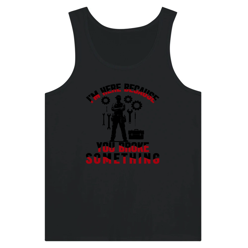Product Funny Mechanic Quote I'm Here Because You Broke Tank Top