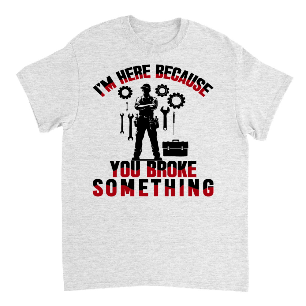Product Funny Mechanic Quote I'm Here Because You Broke T-Shirt