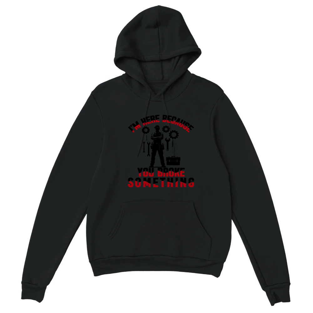Product Funny Mechanic Quote I'm Here Because You Broke Unisex Hoodie