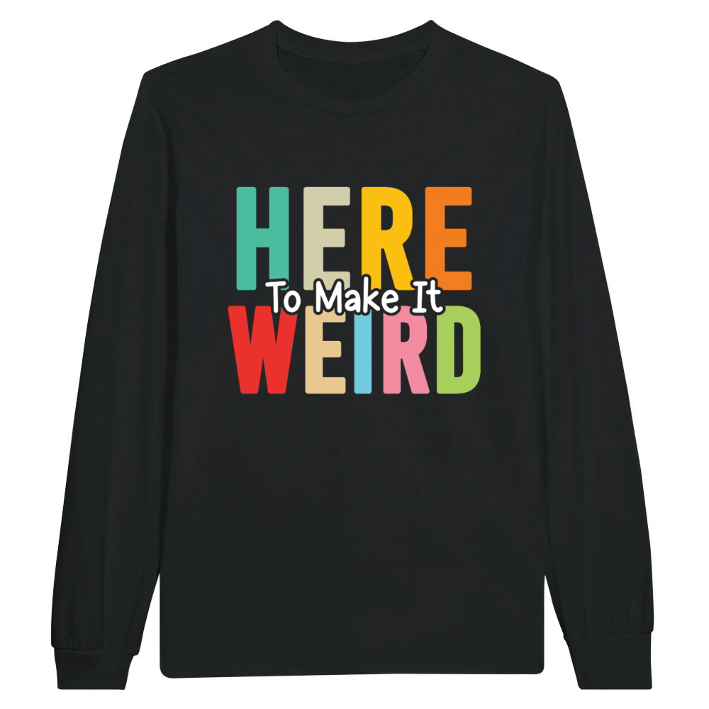 Product Here To Make It Weird Funny Sarcastic Humor Quote Unisex Longsleeve
