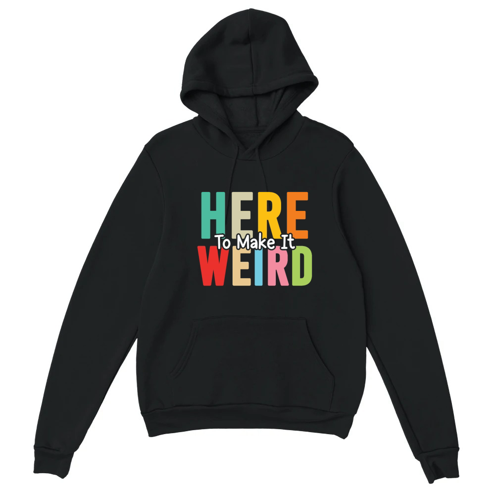 Product Here To Make It Weird Funny Sarcastic Humor Quote Unisex Hoodie