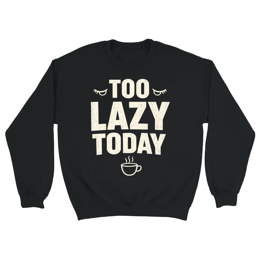 Product Too Lazy Today - Funny Coffee Graphic Unisex Sweatshirt