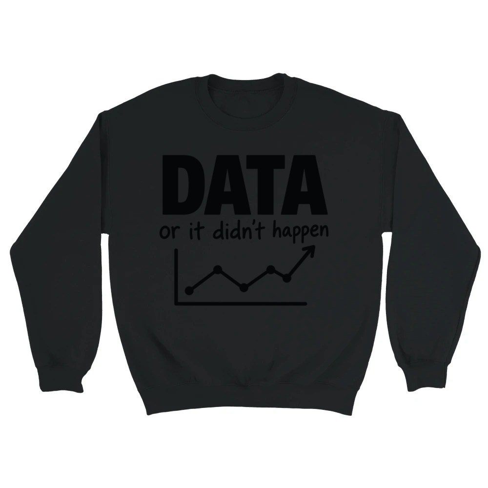 Product Data Or It Didn't Happen Funny Data Design Unisex Sweatshirt