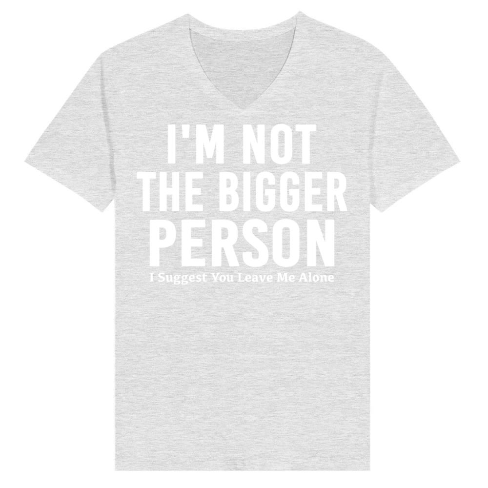 Product Dark Humor I'm Not The Bigger Person Funny Tee V-Neck T-shirt