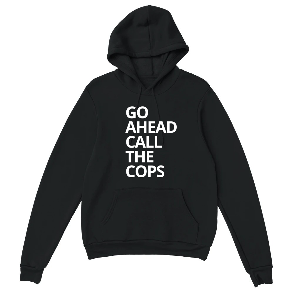 Product Go Ahead Call The Cops - Funny Sarcastic Quote Unisex Hoodie