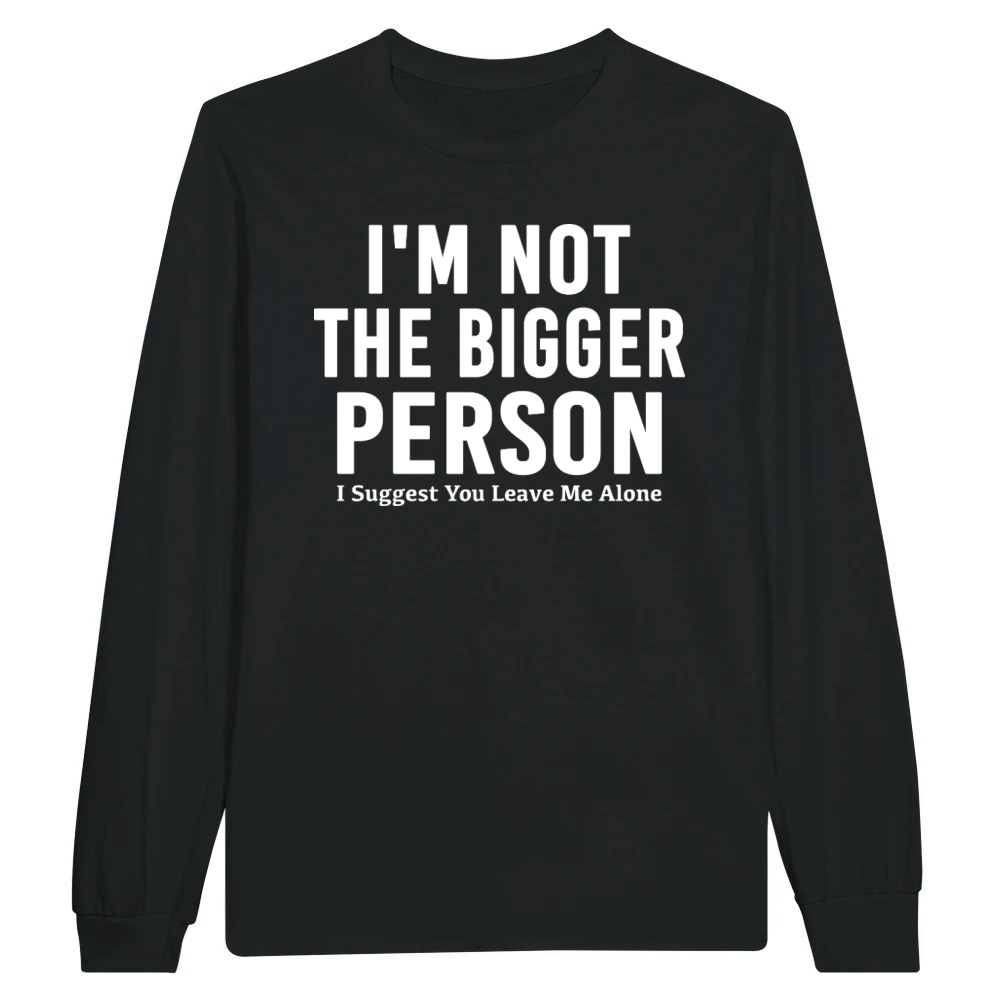 Product Dark Humor I'm Not The Bigger Person Funny Tee Unisex Longsleeve