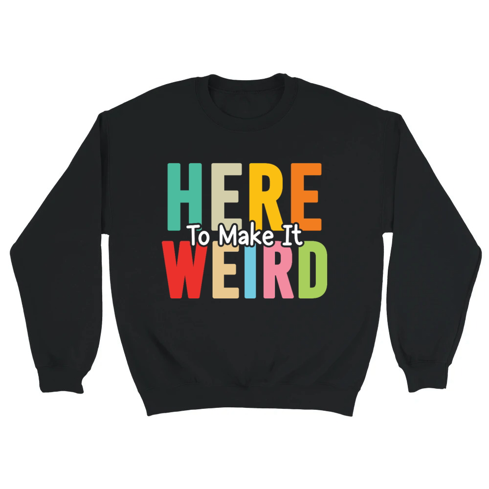 Product Here To Make It Weird Funny Sarcastic Humor Quote Unisex Sweatshirt