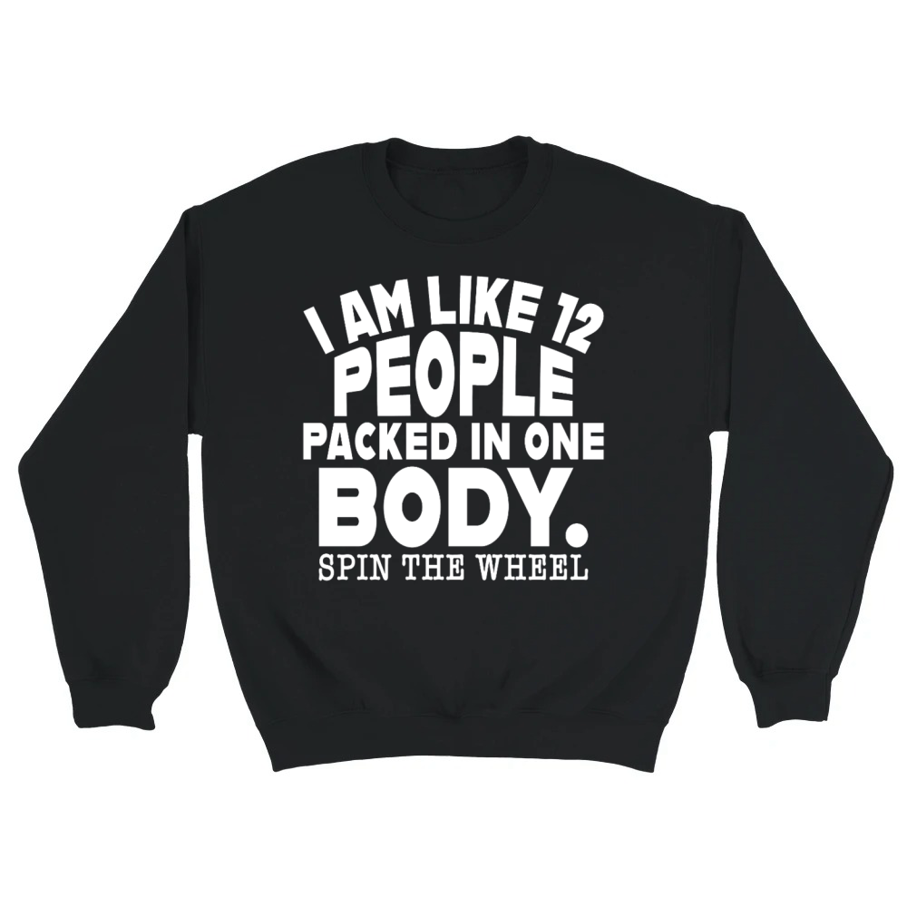 Product Funny I Am Like 12 People In One Body Sarcastic Unisex Sweatshirt