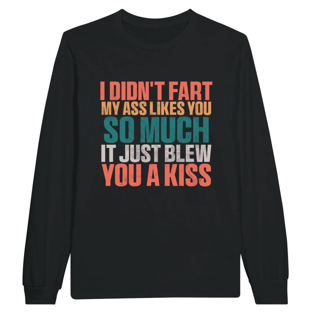 Product I Didnt Fart My Ass Blew You A Kiss Funny Unisex Longsleeve