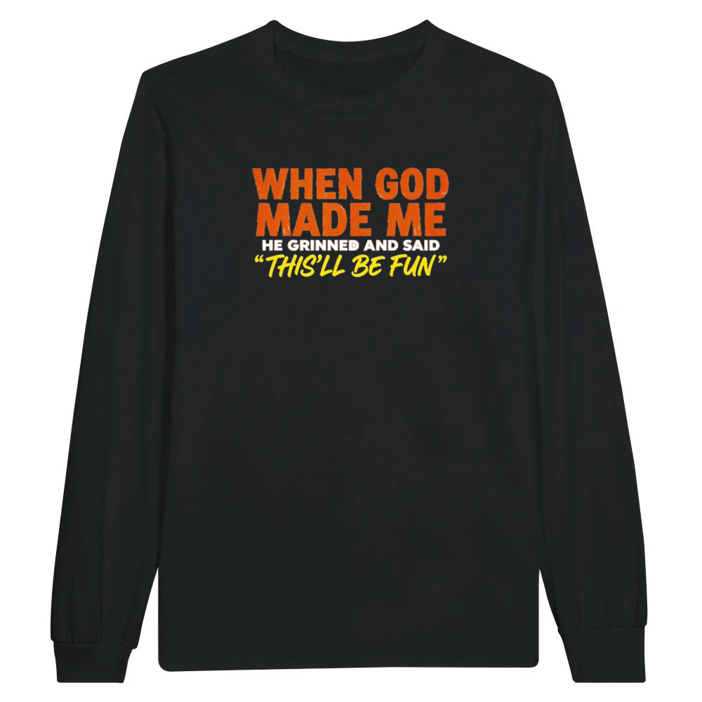 Product Funny Christian When God Made Me This’ll Be Fun Unisex Longsleeve