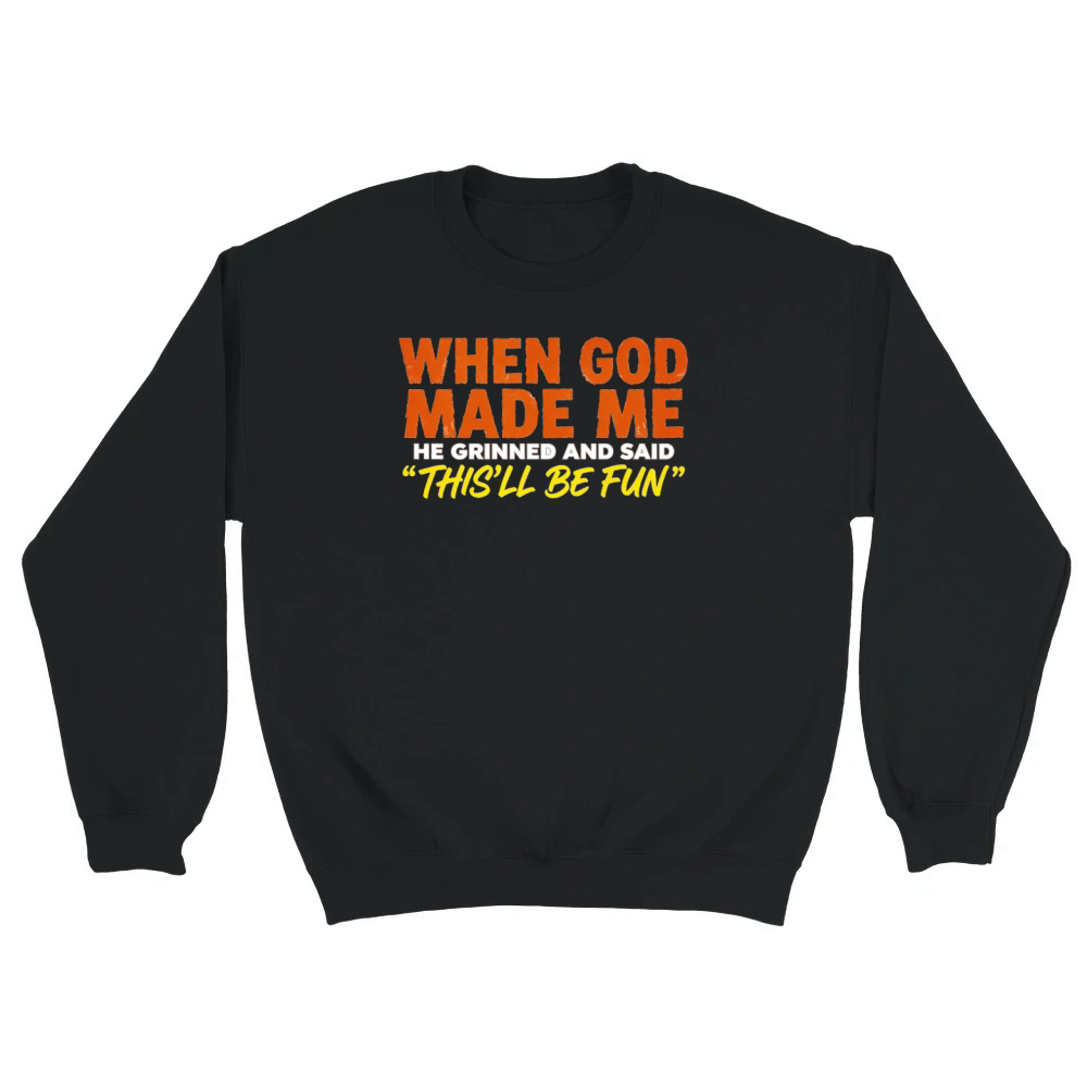 Product Funny Christian When God Made Me This’ll Be Fun Unisex Sweatshirt