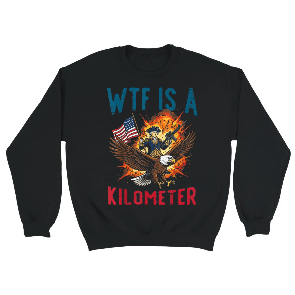 Product 4th of July WTF is Kilometer Funny USA Patriotic Men Women Unisex Sweatshirt