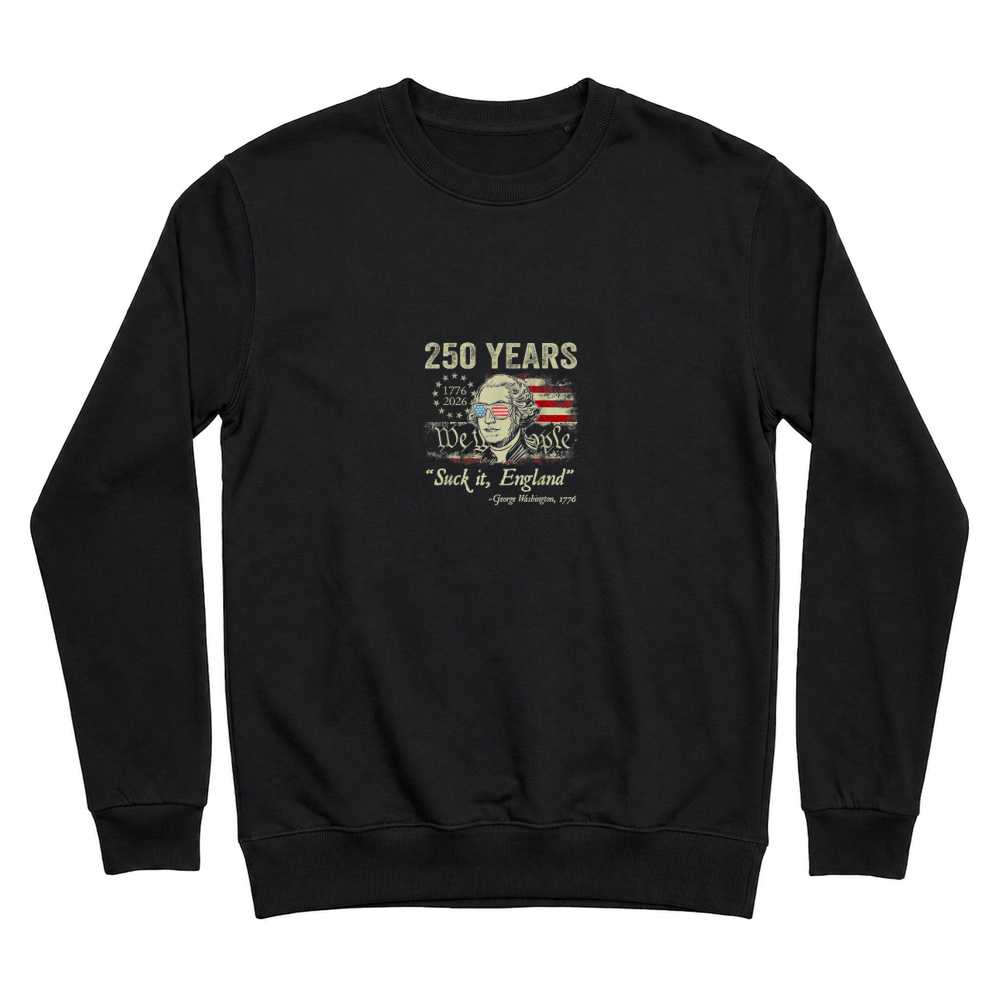 Product 250 Years USA George Washington Suck It England 4th of July T Shirt Unisex Sweatshirt