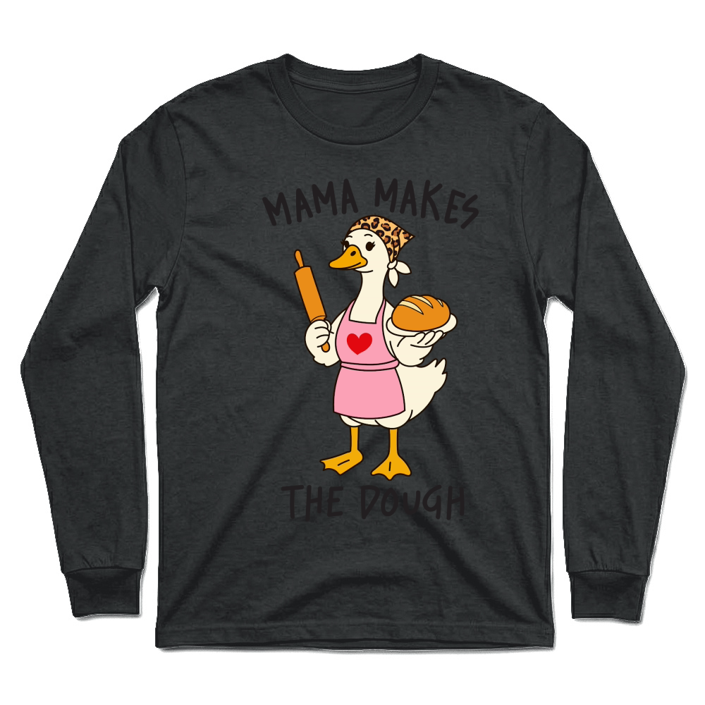 Product Mama makes the dough Funny Mama Goose Mother's Day Unisex Longsleeve
