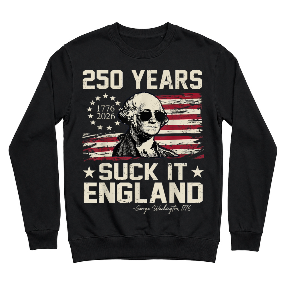 Product 250 Years USA George Washington Suck It England 4th of July T Shirt Unisex Sweatshirt
