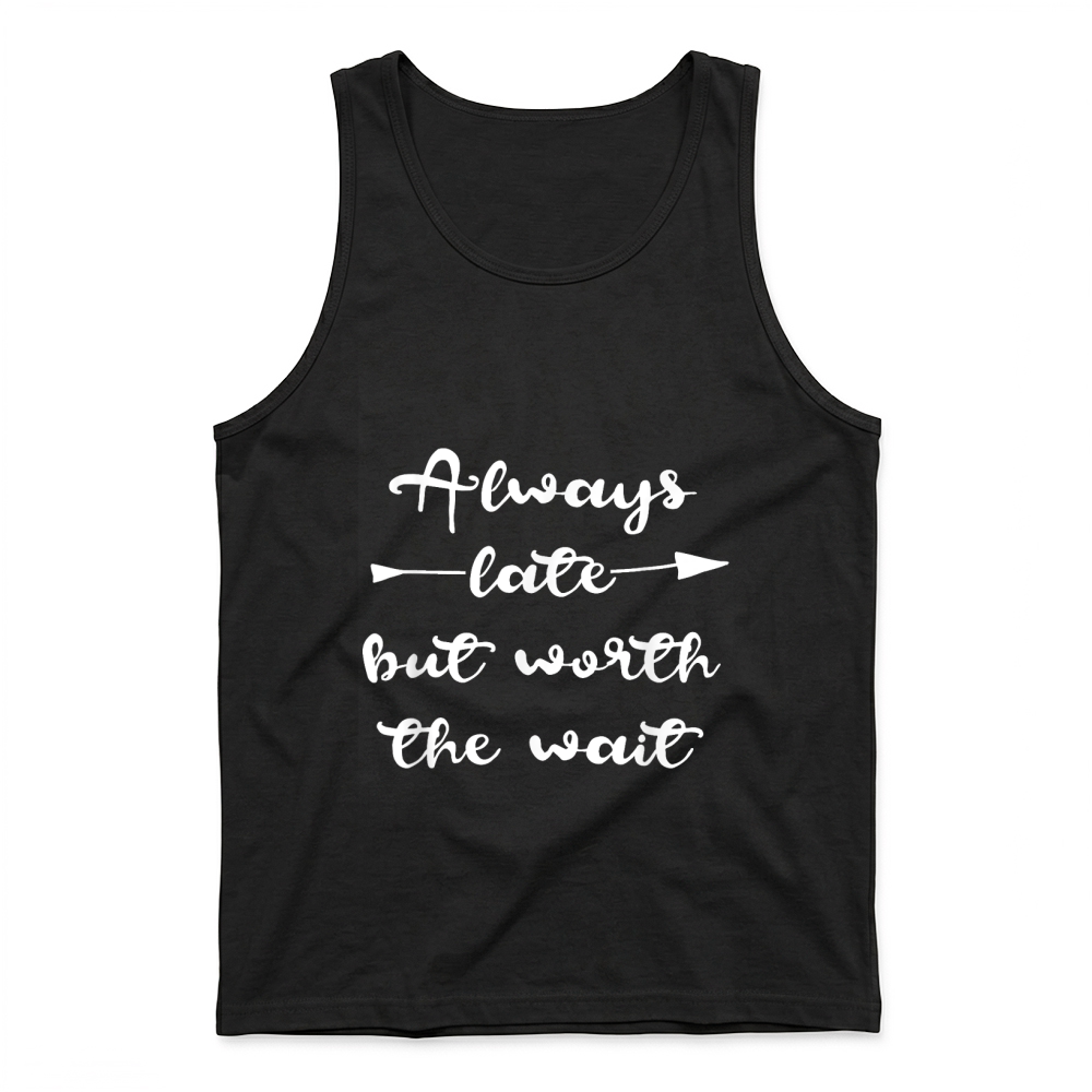 Product Always Late But Worth the Wait T Shirt Men Women Tank Top