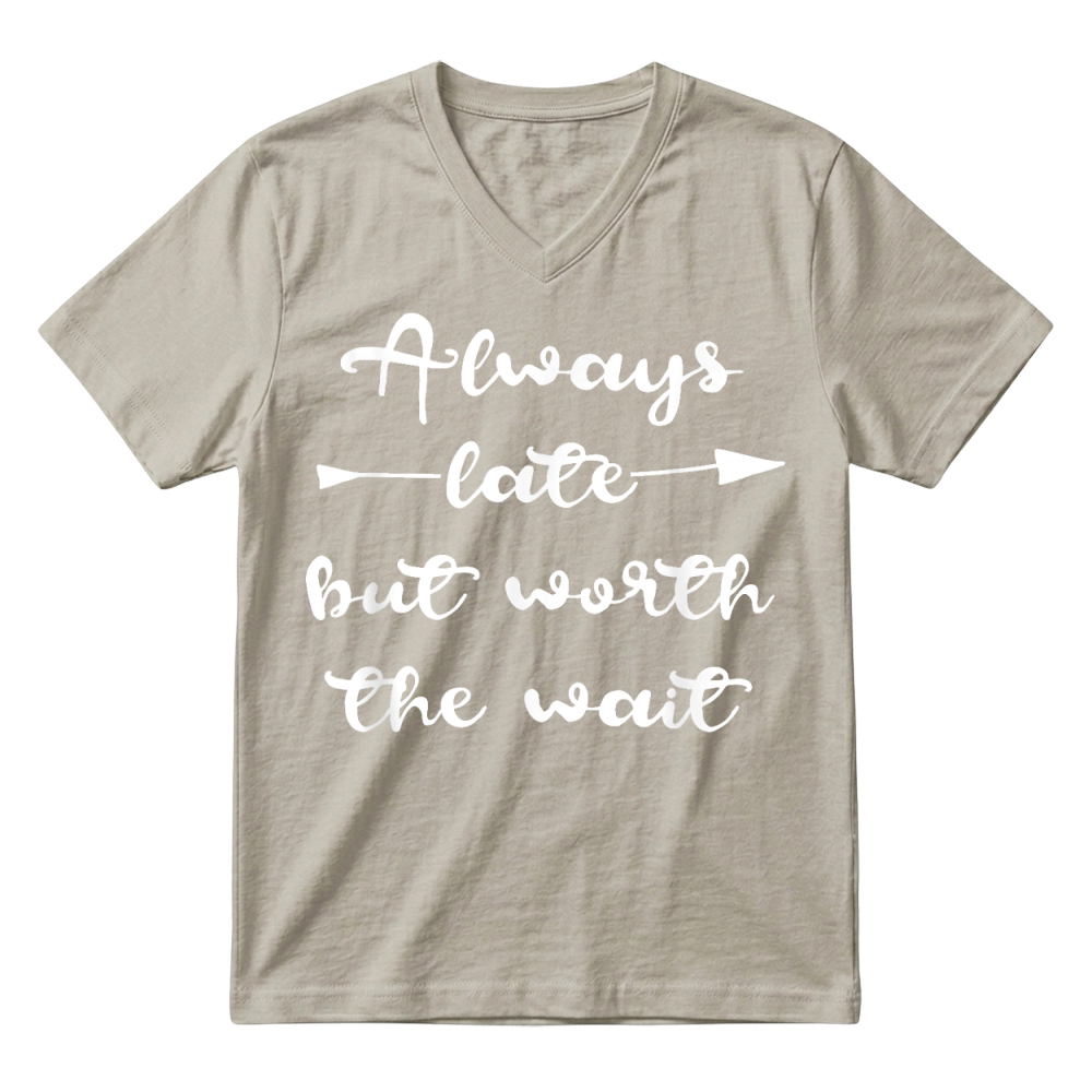 Product Always Late But Worth the Wait T Shirt Men Women V-Neck T-shirt
