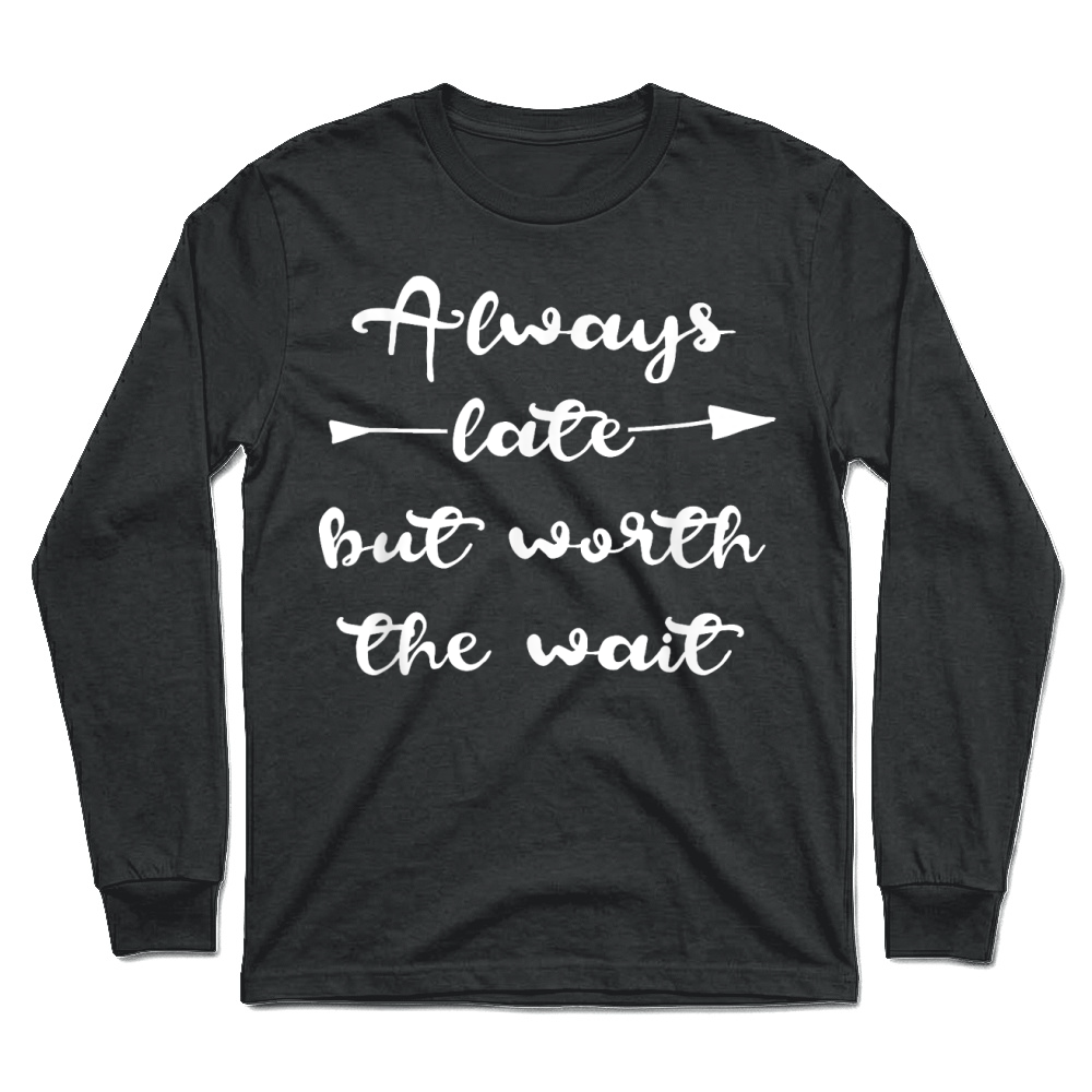 Product Always Late But Worth the Wait T Shirt Men Women Unisex Longsleeve