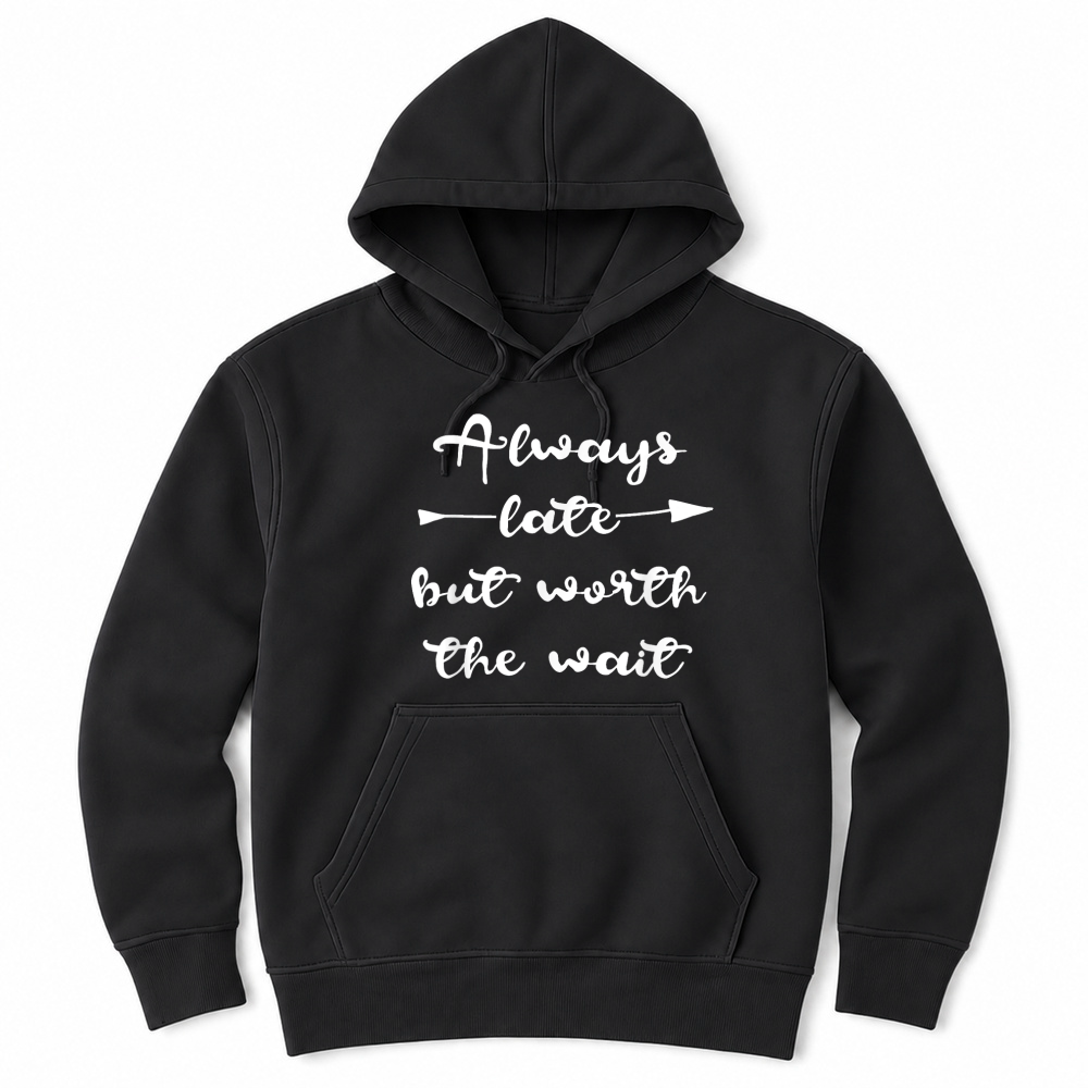 Product Always Late But Worth the Wait T Shirt Men Women Unisex Hoodie