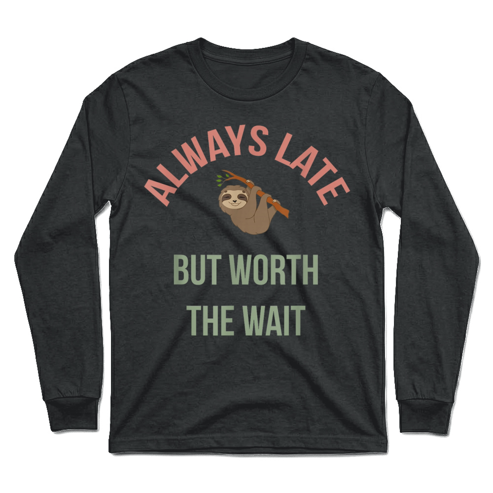 Product Always Late But Worth The Wait   Funny Sloth Apparel, Gift T Shirt Unisex Longsleeve