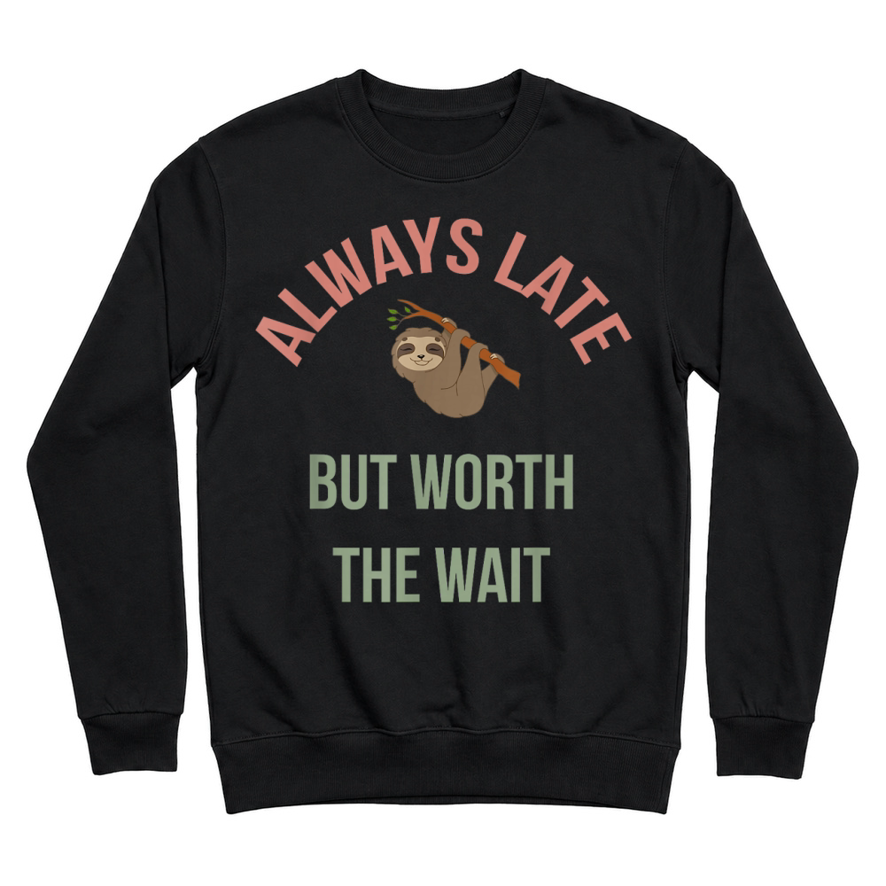 Product Always Late But Worth The Wait   Funny Sloth Apparel, Gift T Shirt Unisex Sweatshirt
