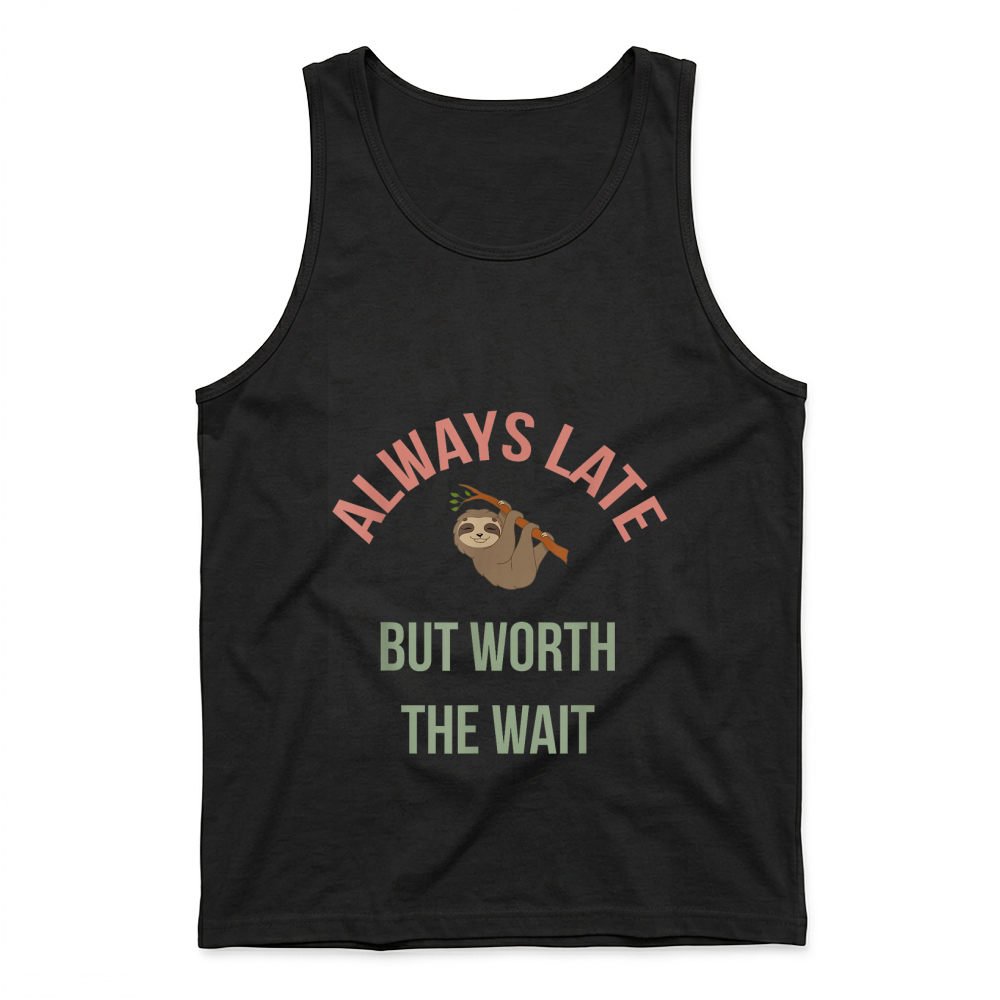 Product Always Late But Worth The Wait   Funny Sloth Apparel, Gift T Shirt Tank Top