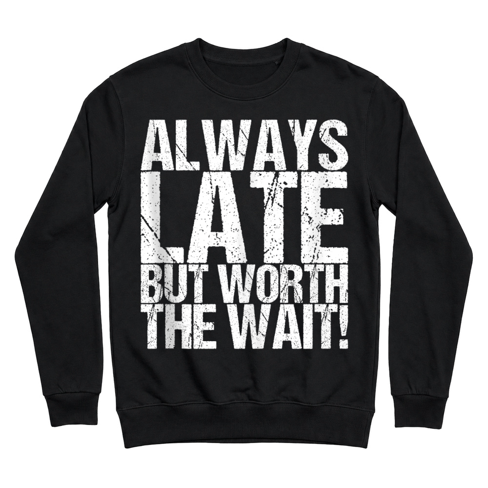 Product Always Late But Worth The Wait! Unisex Sweatshirt
