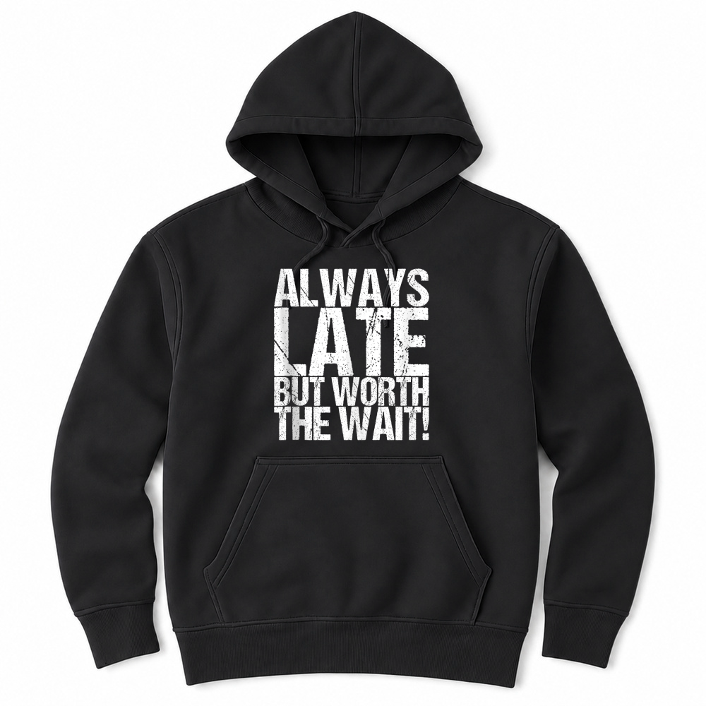 Product Always Late But Worth The Wait! Unisex Hoodie