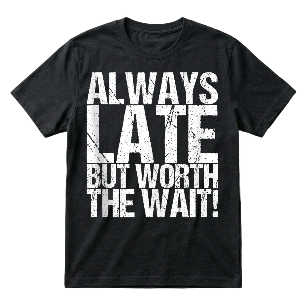 Product Always Late But Worth The Wait! T-Shirt