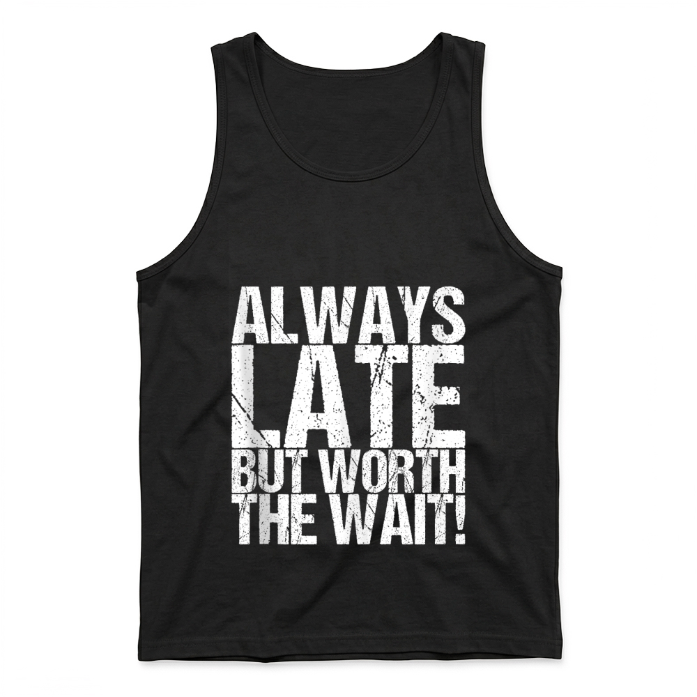 Product Always Late But Worth The Wait! Tank Top