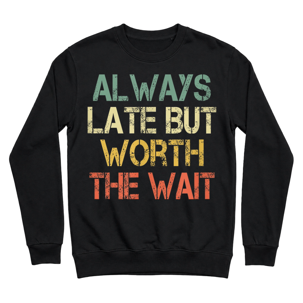 Product Funny Sarcastic Always Late But Worth The Wait Retro Womens T Shirt Unisex Sweatshirt
