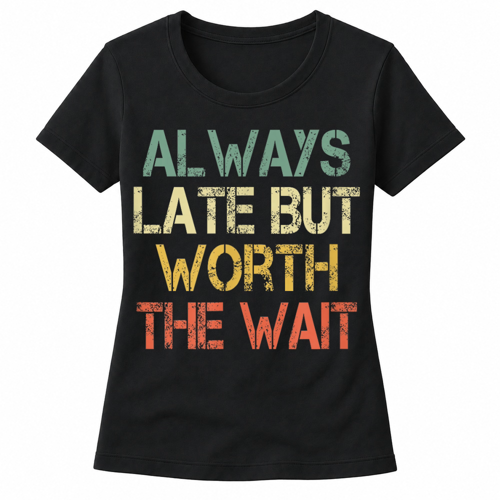 Product Funny Sarcastic Always Late But Worth The Wait Retro Womens T Shirt Women's T-shirts