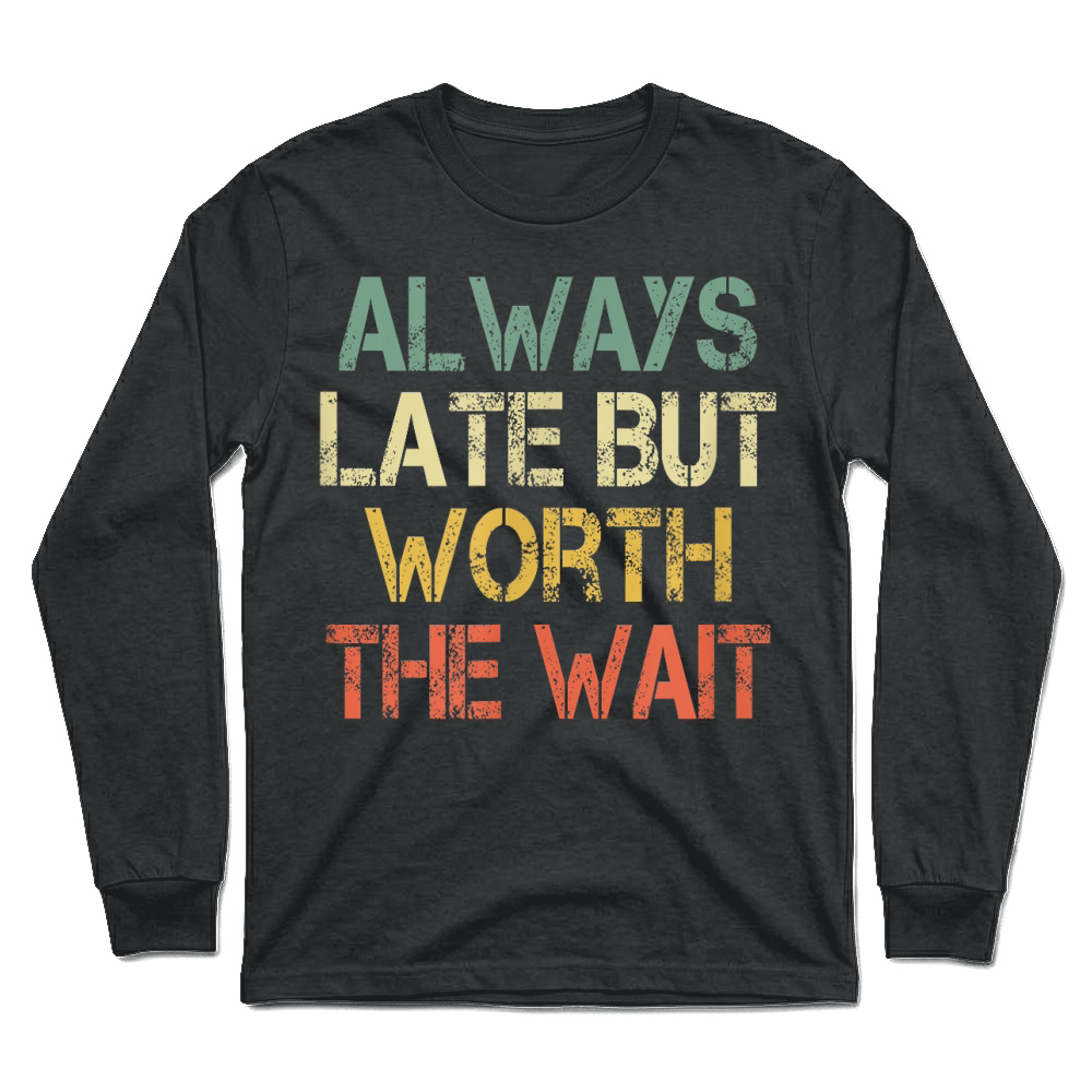 Product Funny Sarcastic Always Late But Worth The Wait Retro Womens T Shirt Unisex Longsleeve