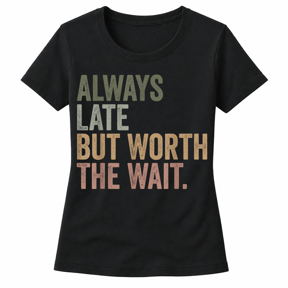 Product Funny Sarcastic Always Late But Worth The Wait Retro Women's T-shirts