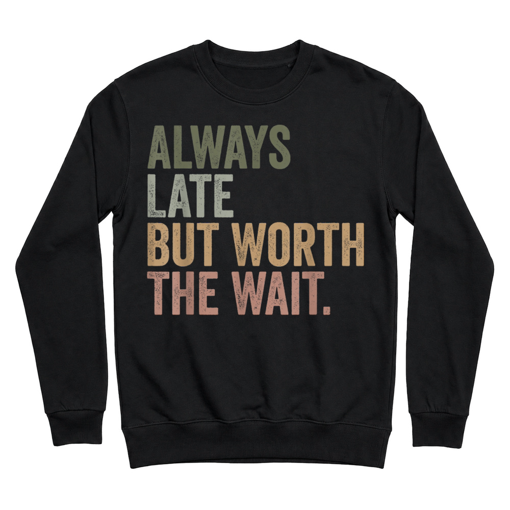 Product Funny Sarcastic Always Late But Worth The Wait Retro Unisex Sweatshirt