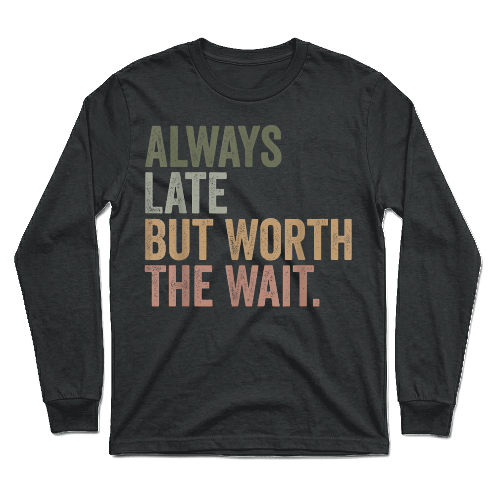 Product Funny Sarcastic Always Late But Worth The Wait Retro Unisex Longsleeve