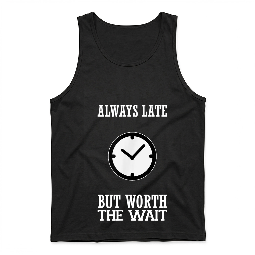 Product Funny Shirt Always Late But Worth The Wait Tank Top