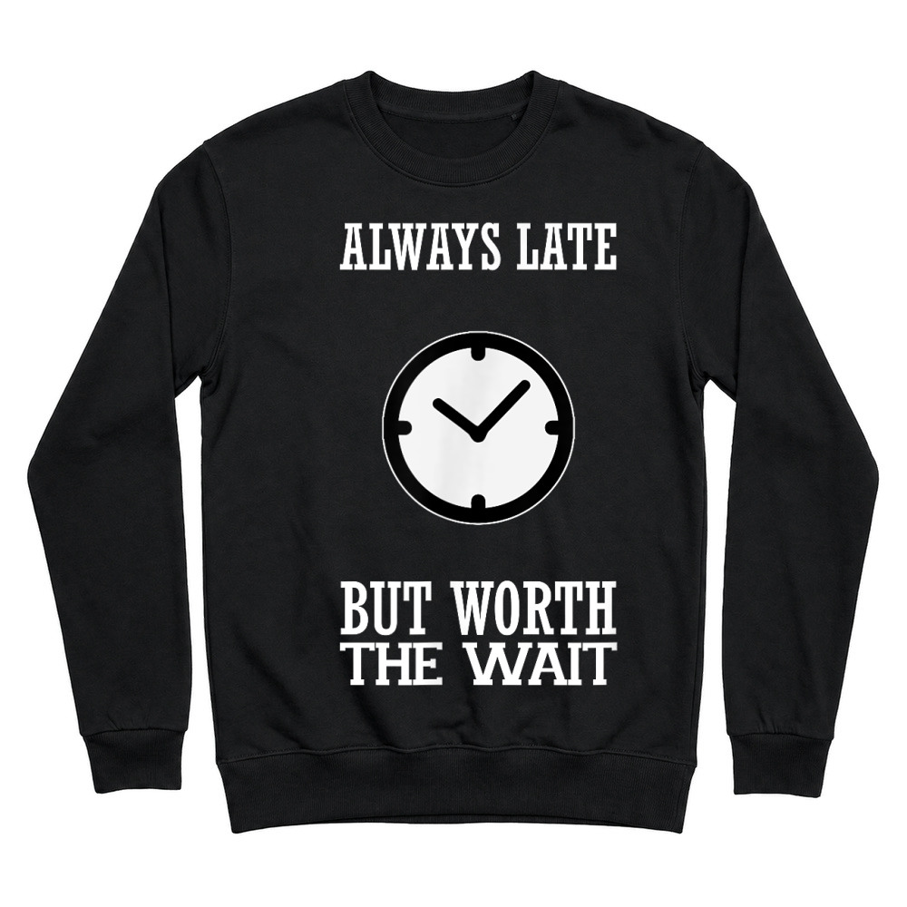 Product Funny Shirt Always Late But Worth The Wait Unisex Sweatshirt