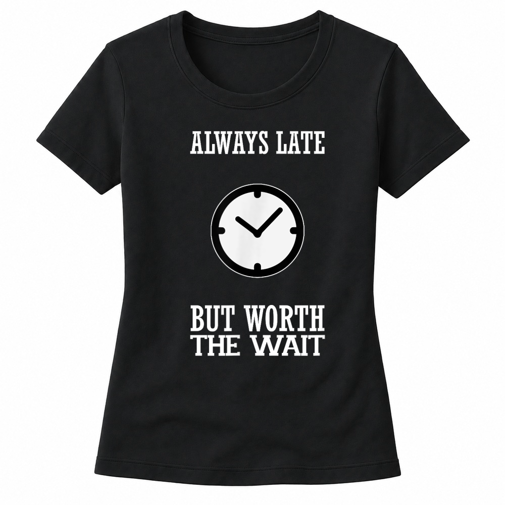 Product Funny Shirt Always Late But Worth The Wait Women's T-shirts