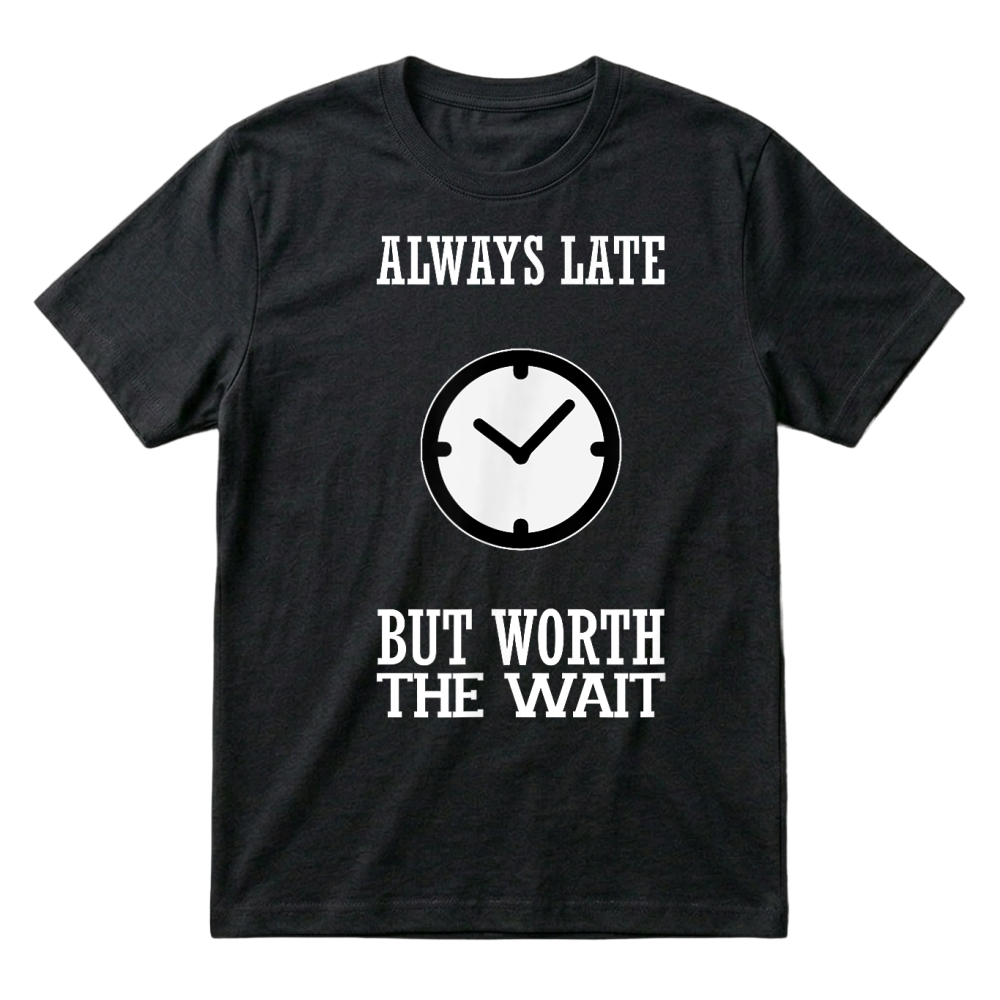 Product Funny Shirt Always Late But Worth The Wait T-Shirt