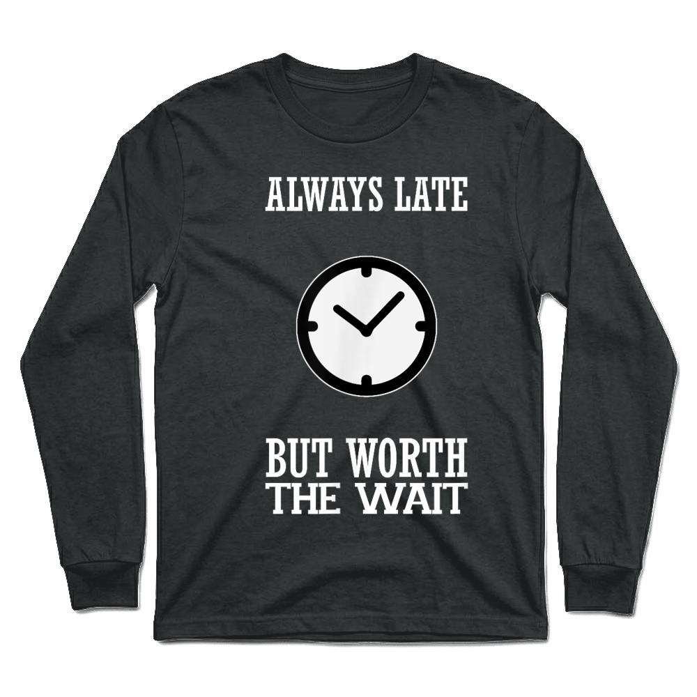 Product Funny Shirt Always Late But Worth The Wait Unisex Longsleeve