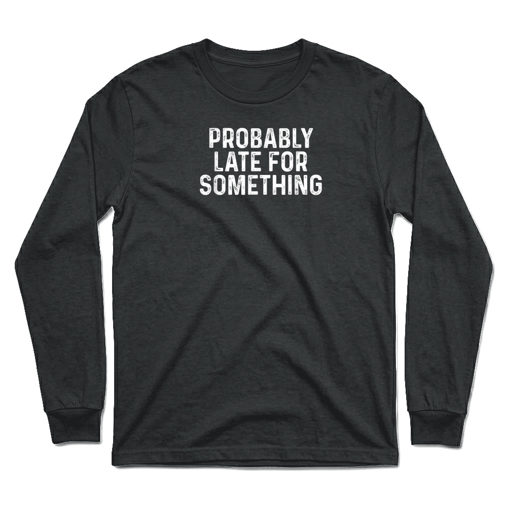 Product Probably Late for Something T Shirt Unisex Longsleeve