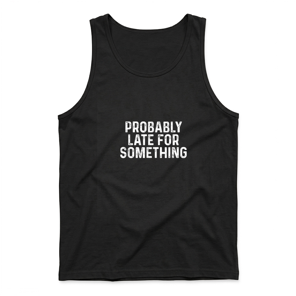 Product Probably Late for Something T Shirt Tank Top